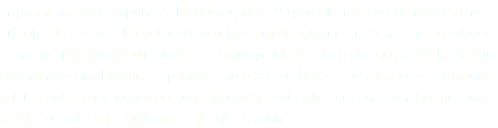 Inspirada na cultura japonesa, Hinode significa: “O primeiro raio do Sol nascente no primeiro dia do ano”. Hinode é o momento quando a família se reúne para agradecer o ano que passou e pedir saúde, paz e prosperidade para o ano que se inicia. Assim, entendemos que Hinode é a primeira expressão de beleza que a natureza envia para a Terra. Beleza que inspira pessoas do mundo todo a ficarem bem consigo mesmas, através de seus agradecimentos, desejos e sonhos.